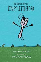 The Adventures of Tiny Littlfork by Franklin R Kent
